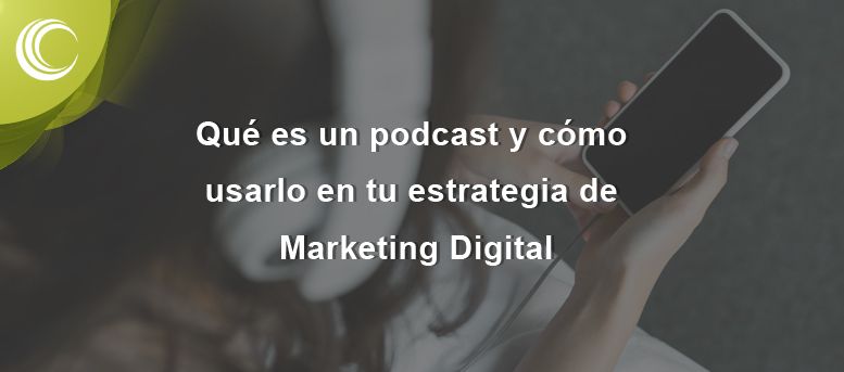 Qué es un podcast y cómo usarlo en tu estrategia de marketing digital